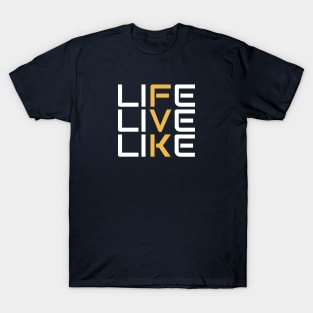 LIFE LIVE LIKE T-Shirt